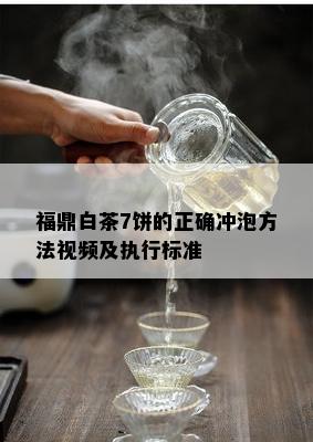 福鼎白茶7饼的正确冲泡方法视频及执行标准