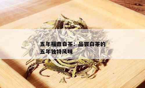 五年福鼎白茶：品尝白茶的五年独特风味