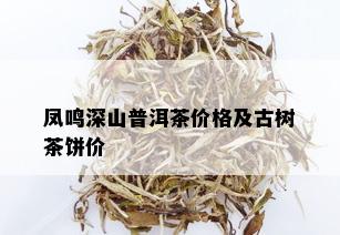 凤鸣深山普洱茶价格及古树茶饼价