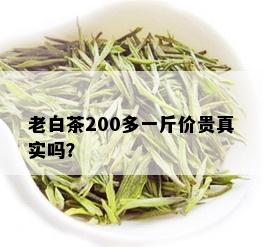 老白茶200多一斤价贵真实吗？