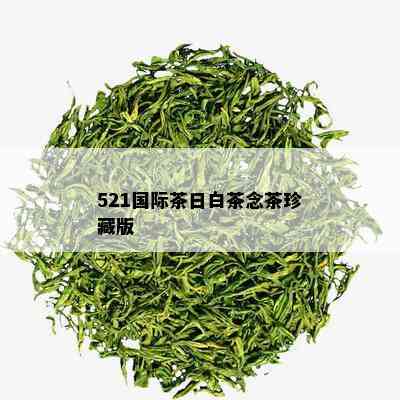 521国际茶日白茶念茶珍藏版