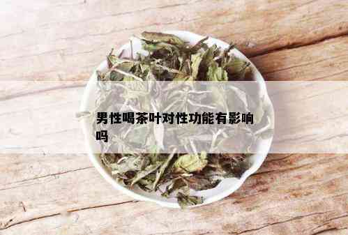 男性喝茶叶对性功能有影响吗