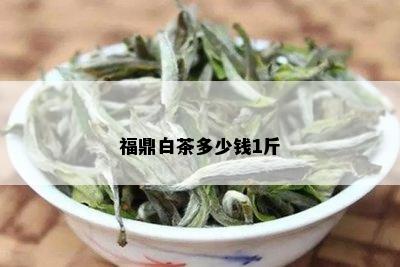 福鼎白茶多少钱1斤