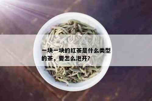 一块一块的红茶是什么类型的茶，要怎么泡开？