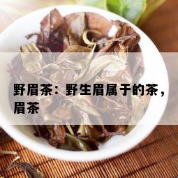 野眉茶：野生眉属于的茶，眉茶