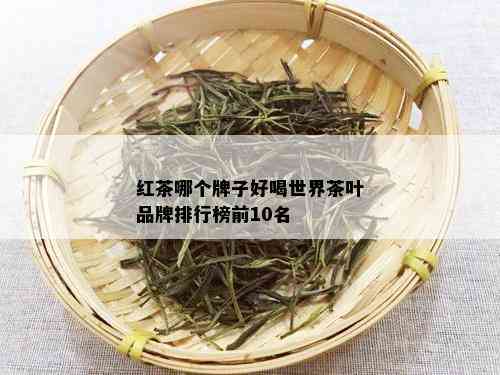 红茶哪个牌子好喝世界茶叶品牌排行榜前10名