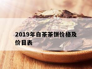 2019年白茶茶饼价格及价目表