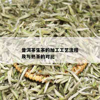 普洱茶生茶的加工工艺流程及与熟茶的对比