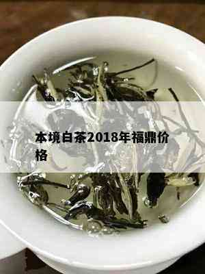 本境白茶2018年福鼎价格