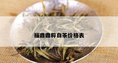 福鼎鼎粹白茶价格表