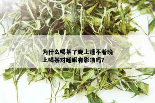 为什么喝茶了晚上睡不着晚上喝茶对睡眠有影响吗？