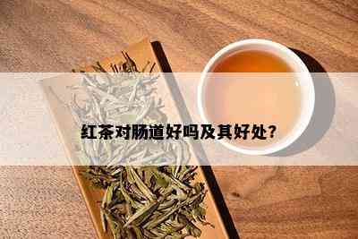 红茶对肠道好吗及其好处?