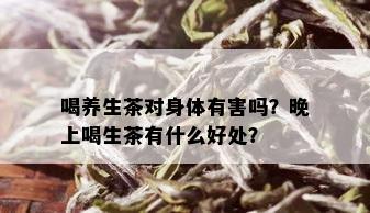 喝养生茶对身体有害吗？晚上喝生茶有什么好处？