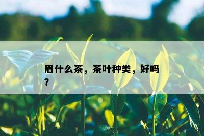 眉什么茶，茶叶种类，好吗？