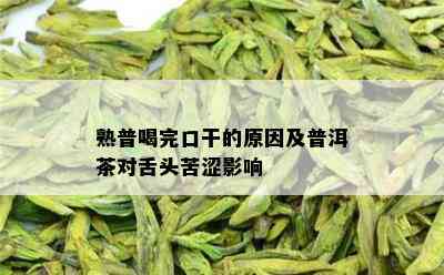 熟普喝完口干的原因及普洱茶对舌头苦涩影响