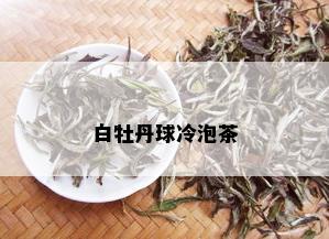 白牡丹球冷泡茶