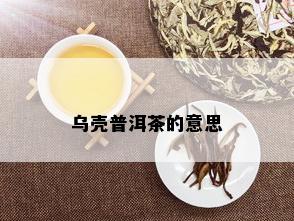 乌壳普洱茶的意思