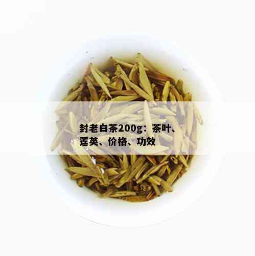 封老白茶200g：茶叶、莲英、价格、功效