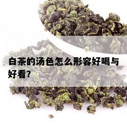 白茶的汤色怎么形容好喝与好看？