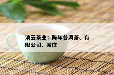 滇云茶业：陈年普洱茶、有限公司、茶庄