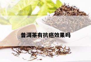 普洱茶有抗癌效果吗