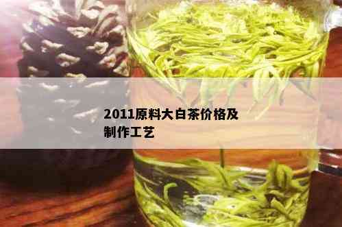 2011原料大白茶价格及制作工艺