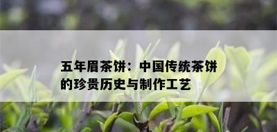 五年眉茶饼：中国传统茶饼的珍贵历史与制作工艺