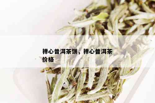 禅心普洱茶饼，禅心普洱茶价格