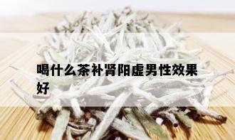 喝什么茶补肾阳虚男性效果好