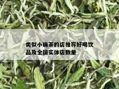 类似小确茶的店推荐好喝饮品及全国实体店数量