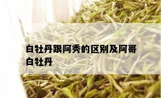 白牡丹跟阿秀的区别及阿哥白牡丹