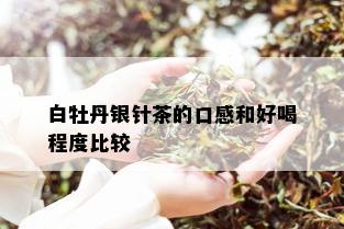 白牡丹银针茶的口感和好喝程度比较