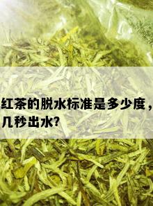 红茶的脱水标准是多少度，几秒出水？