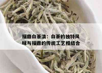 福鼎白茶清：白茶的独特风味与福鼎的传统工艺相结合