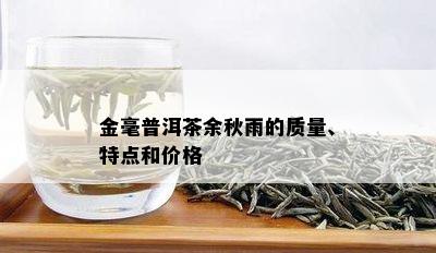 金毫普洱茶余秋雨的质量、特点和价格