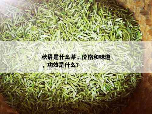 秋眉是什么茶，价格和味道，功效是什么？