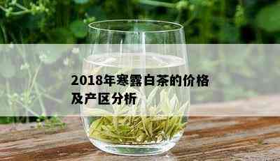 2018年寒露白茶的价格及产区分析