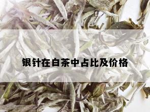 银针在白茶中占比及价格