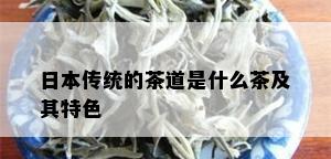 日本传统的茶道是什么茶及其特色