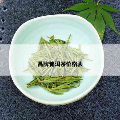 昌牌普洱茶价格表