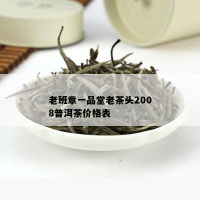 老班章一品堂老茶头2008普洱茶价格表