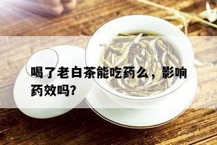 喝了老白茶能吃么，影响效吗？