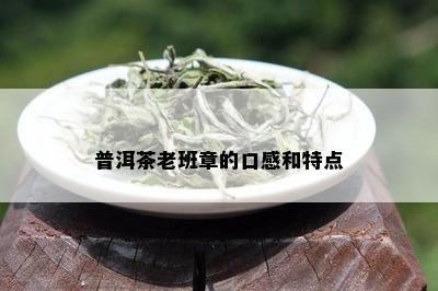 普洱茶老班章的口感和特点