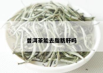 普洱茶能去脂肪肝吗