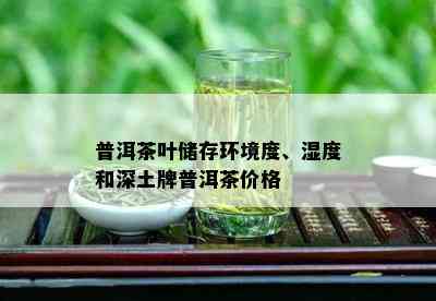 普洱茶叶储存环境度、湿度和深土牌普洱茶价格