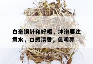 白毫银针和好喝，冲泡要注意水，口感清香，色明亮