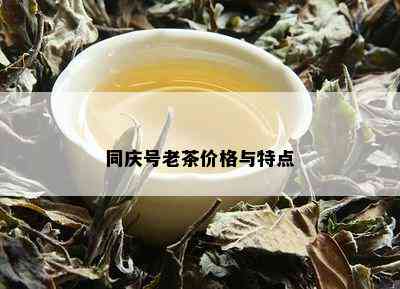 同庆号老茶价格与特点