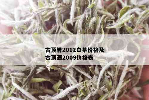 古顶岩2012白茶价格及古顶2009价格表