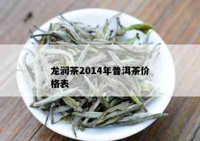 龙润茶2014年普洱茶价格表