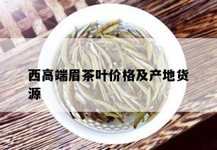 西高端眉茶叶价格及产地货源